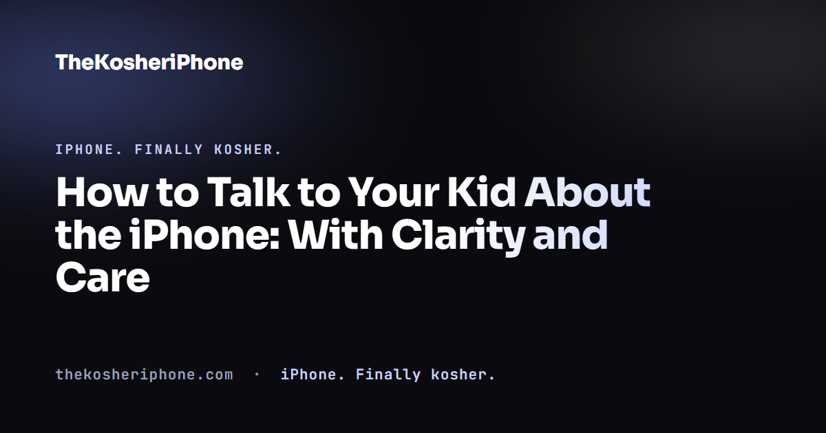 How to Talk to Your Kid About the iPhone: With Clarity and Care