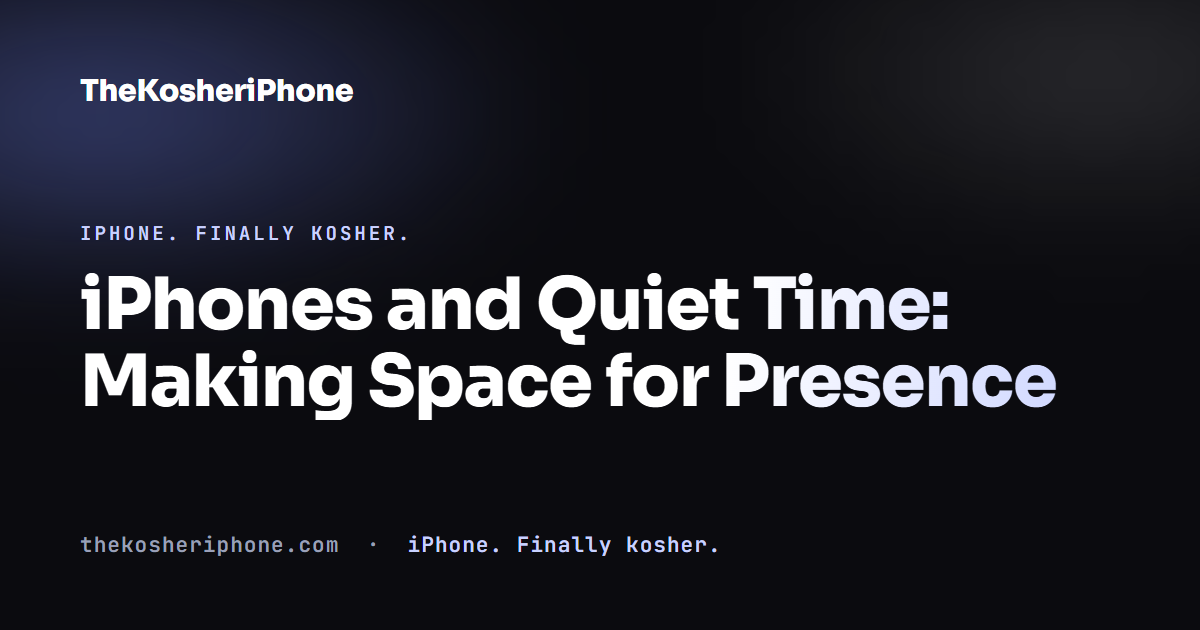 iPhones and Quiet Time: Making Space for Presence