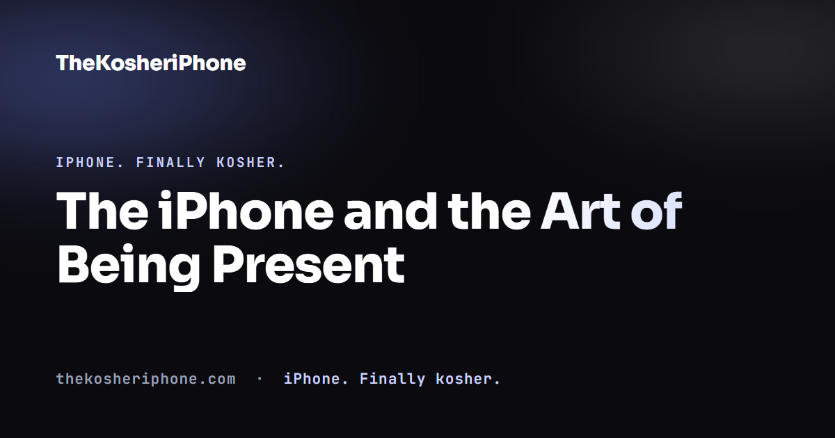 The iPhone and the Art of Being Present