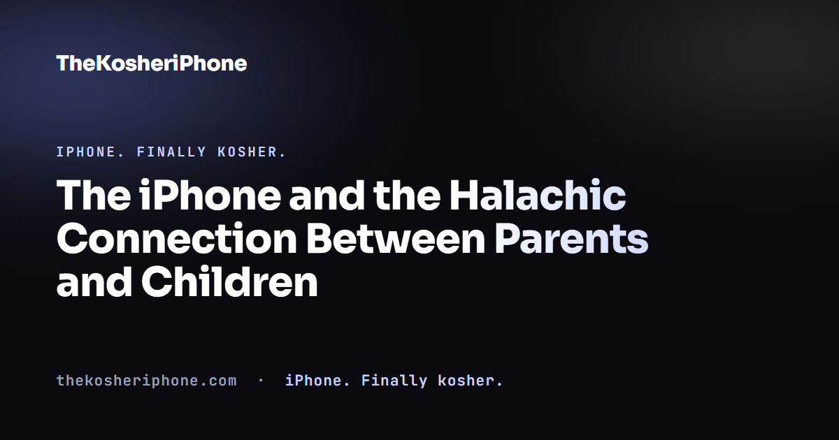 The iPhone and the Halachic Connection Between Parents and Children