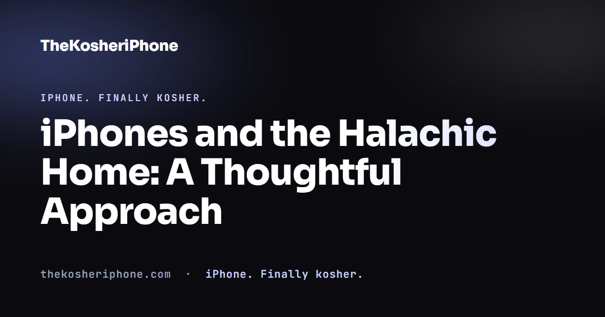 iPhones and the Halachic Home: A Thoughtful Approach