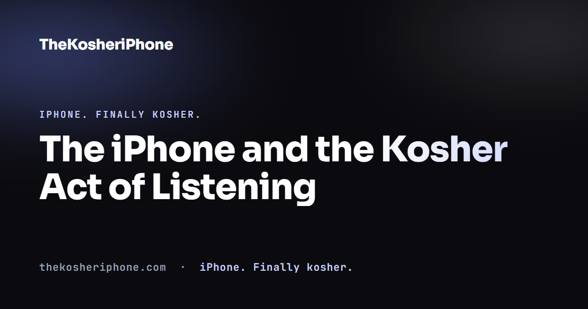 The iPhone and the Kosher Act of Listening