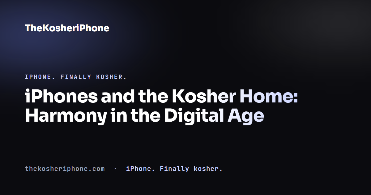 iPhones and the Kosher Home: Harmony in the Digital Age