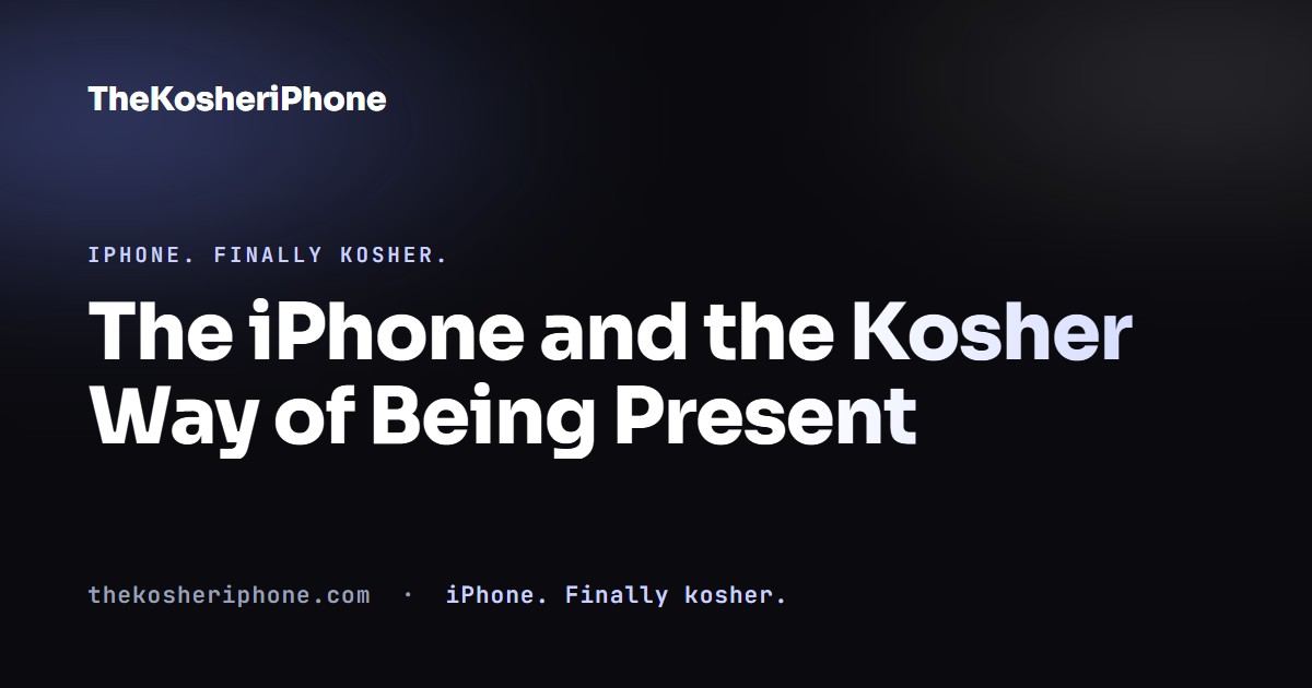 The iPhone and the Kosher Way of Being Present