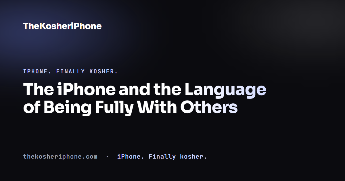 The iPhone and the Language of Being Fully With Others