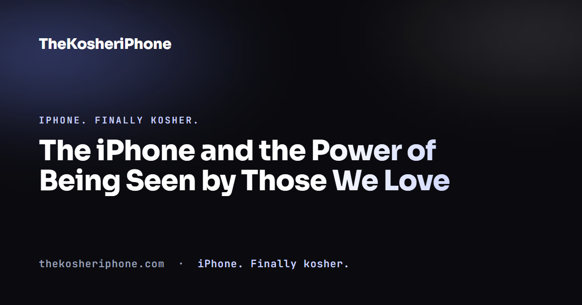 The iPhone and the Power of Being Seen by Those We Love