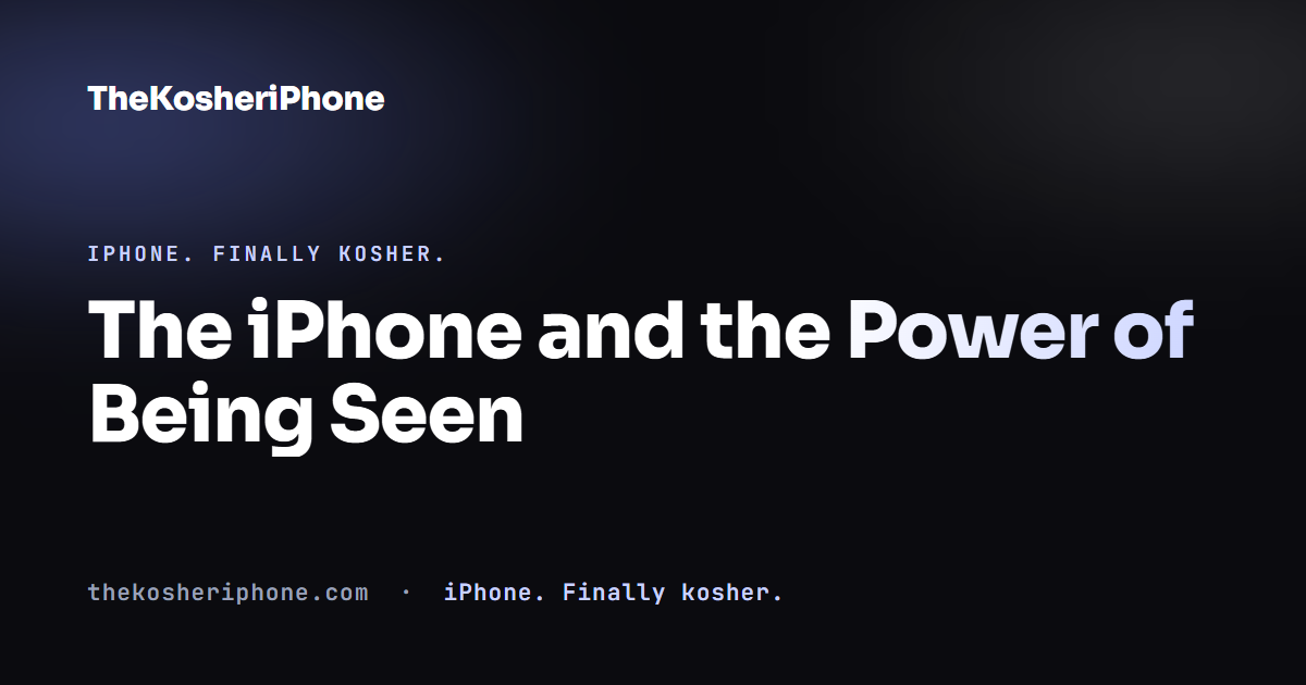 The iPhone and the Power of Being Seen