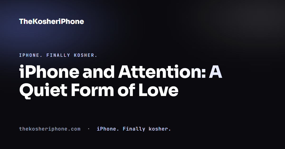 iPhone and Attention: A Quiet Form of Love