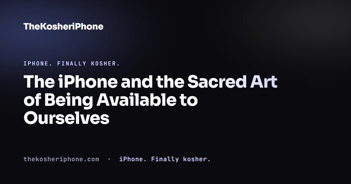 The iPhone and the Sacred Art of Being Available to Ourselves