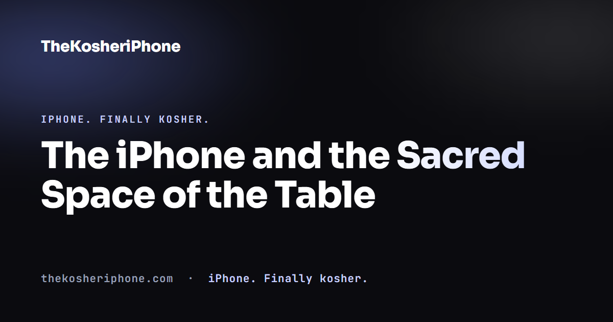 The iPhone and the Sacred Space of the Table